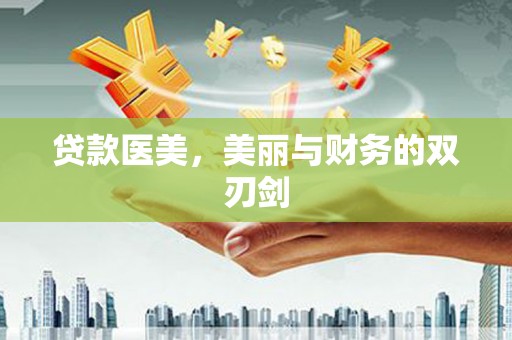 青龙贷款医美，美丽与财务的双刃剑