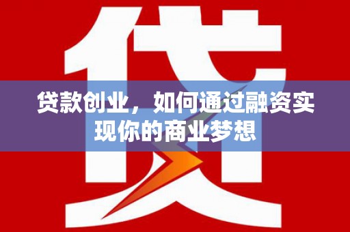 青龙贷款创业，如何通过融资实现你的商业梦想