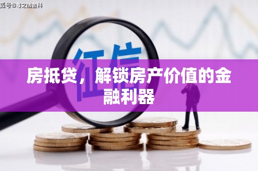 青龙房抵贷，解锁房产价值的金融利器